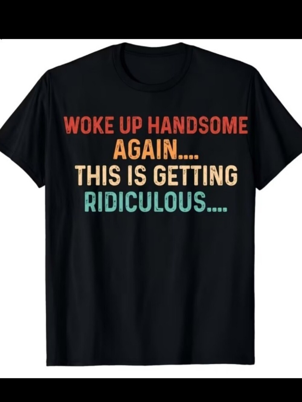 FUNNY T-SHIRT - "Woke Up Handsome Again This Is Getting Ridiculous" T-Shirt